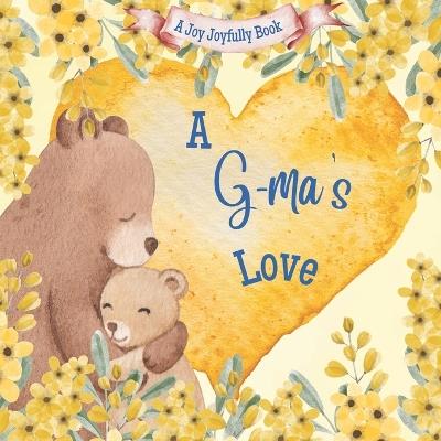 A G-ma's Love: A Rhyming Picture Book for Children and Grandparents. - Joy Joyfully - cover
