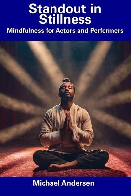 Standout in Stillness: Mindfulness for Actors and Performers - Michael Andersen - cover