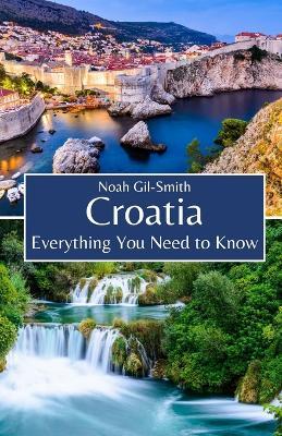 Croatia: Everything You Need to Know - Noah Gil-Smith - cover