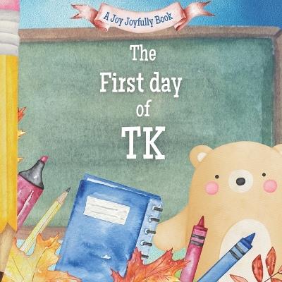 The First Day of TK: A Classroom Adventure - Joy Joyfully - cover