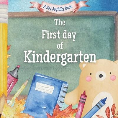 The First Day of Kindergarten: A Classroom Adventure - Joy Joyfully - cover