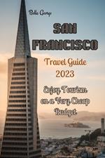 San Francisco Travel Guide 2023: Enjoy Tourism on a very Cheap Budget