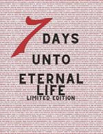 7 Days Unto Eternal Life: Limited Edition