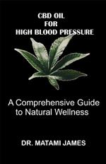 CBD Oil for High Blood Pressure: A Comprehensive Guide to Natural Wellness