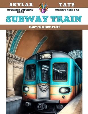 Oversized Coloring Book for kids Ages 6-12 - Subway train - Many colouring pages - Skylar Tate - cover