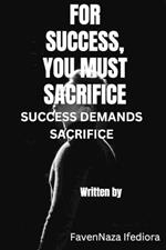 For Success, You Must Sacrifice: Success Demands Sacrifice