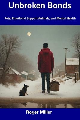Unbroken Bonds: Pets, Emotional Support Animals, and Mental Health - Roger Miller - cover