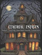 Ethereal Estates: Adult Coloring Haunted House Collection