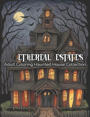Ethereal Estates: Adult Coloring Haunted House Collection - Eric Rovelto - cover