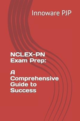 NCLEX-PN Exam Prep: A Comprehensive Guide to Success - Innoware Pjp - cover