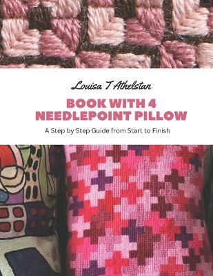 Book with 4 Needlepoint Pillow: A Step by Step Guide from Start to Finish - Louisa T Athelstan - cover
