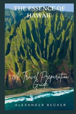 The Essence of Hawaii: A Travel Preparation Guide - Alexander Becker - cover