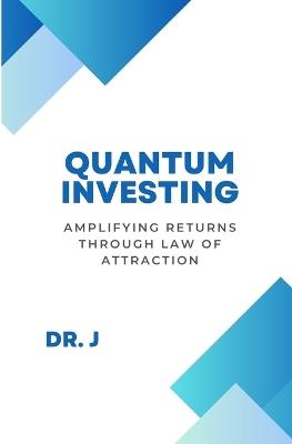 Quantum Investing: Amplifying Returns Through Law of Attraction - J - cover