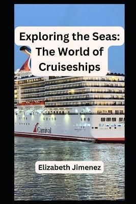 Exploring the Seas: The World of Cruiseships - Elizabeth Jimenez - cover