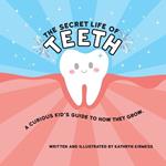 The Secret Life of Teeth: A Curious Kid's guide to how they grow.