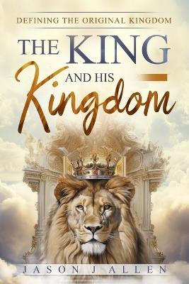 The King and His Kingdom: Defining The Original Kingdom - Jason J Allen - cover