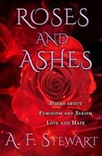 Roses and Ashes: Poems About Feminism and Sexism, Love and Hate