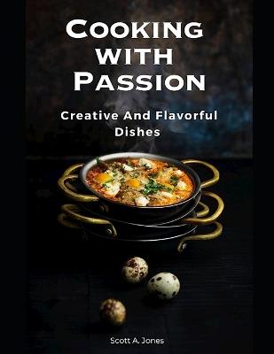 Cooking With Passion: creative and flavorful dishes - Scott Jones - cover