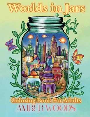 Worlds In Jars Coloring Book For Adults: Tiny Fantasy Designs For Relaxation - Amber Woods - cover
