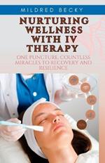 Nurturing Wellness with IV Therapy: One Puncture, Countless Miracles to Recovery and Resilience