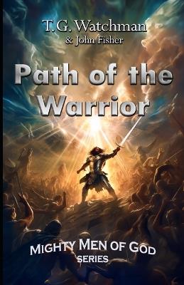Path of the Warrior: Mighty Men of God Series - T G Watchman - cover