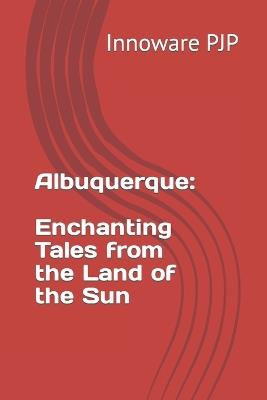 Albuquerque: Enchanting Tales from the Land of the Sun - Innoware Pjp - cover