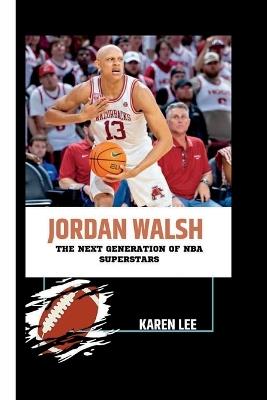 Jordan Walsh: The Next Generation of NBA Superstars - Karen Lee - cover