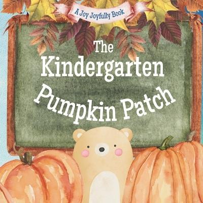 The Kindergarten Pumpkin Patch: A Fall Classroom Adventure - Joy Joyfully - cover