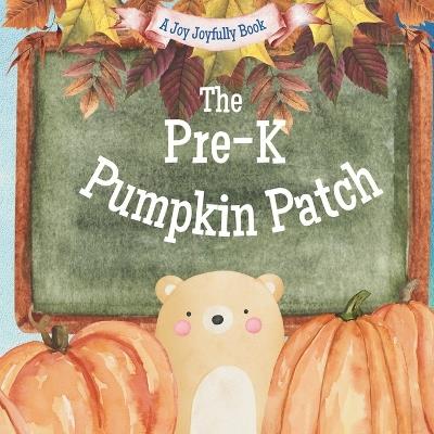 The Pre-K Pumpkin Patch: A Fall/Autumn Classroom Adventure - Joy Joyfully - cover
