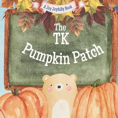The TK Pumpkin Patch: A Fall/Autumn Classroom Adventure - Joy Joyfully - cover