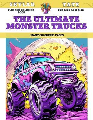 Plus Size Coloring Book for kids Ages 6-12 - The Ultimate Monster Trucks - Many colouring pages - Skylar Tate - cover