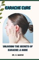 Earache Cure: Unlocking the Secrets of Earache: A Guide