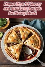 Dinner Pies: 94 Savory and Satisfying Recipes for Hearty Meals