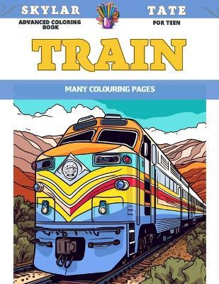 Advanced Coloring Book for teen - Train - Many colouring pages - Skylar Tate - cover