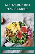 1200 Calorie Diet Plan Cookbook: Delicious and Easy Recipes to Help You Lose Weight and Keep It Off