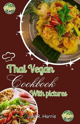 Thai Vegan Cookbook with Pictures: Revitalize Your Plant-Based Cooking with Thai Vegan Recipes - Lori R Harris - cover