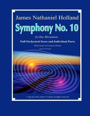 Symphony No. 10: In One Movement, Full Orchestral Score and Individual Instrument Parts - James Nathaniel Holland - cover