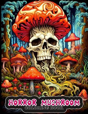 Horror Mushroom coloring book: Eerie and Mysterious Mushroom Coloring Pages for Easing Anxiety. - Lauren J White - cover