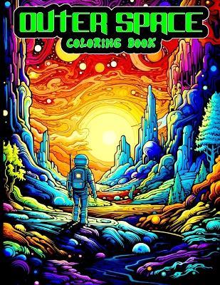 Outer Space Coloring Book: Cosmos, Astronauts, Space and Galactic Artworks To Color For Adults. - Lauren J White - cover