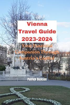 Vienna Travel Guide 2023-2024: Your Essential Companion Through Austria's Capital - Patrick Dickson - cover