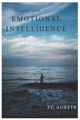 Embrace your Emotional intelligence: A Journey to Deeper Connections and Personal Growth - Ehirim Chibuzor,Ec Austin - cover