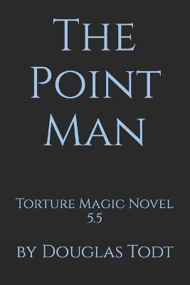 The Point Man: Torture Magic Novel 5.5 - Douglas Todt - cover