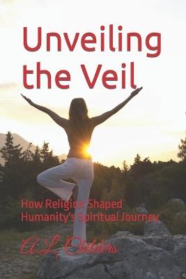 Unveiling the Veil: How Religion Shaped Humanity's Spiritual Journey - A L Childers - cover