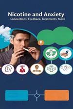 Nicotine and Anxiety - Connections, Feedback, Treatments, and More: Nicotine products can reduce anxiety in the short term, but dependence on them can create greater anxiety. read this book to learn why and how to quit.