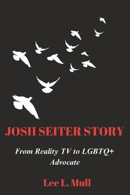 Josh Seiter Story: From Reality TV to LGBTQ+ Advocate - Lee L Mull - cover