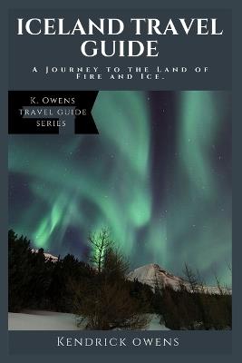 Iceland Travel Guide: A Journey to the Land of Fire and Ice. - Kendrick Owens - cover