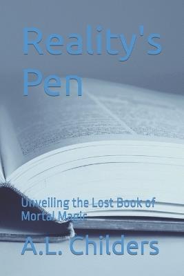 Reality's Pen: Unveiling the Lost Book of Mortal Magic - A L Childers - cover