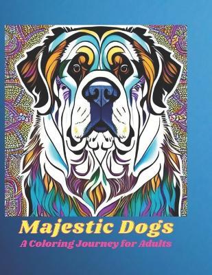 Majestic Dogs: A Coloring Journey for Adults - Bernardo Carvalho - cover