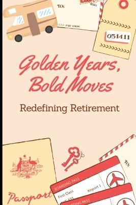 Golden Years, Bold Moves: Redefining Retirement - James Roberts - cover