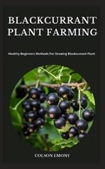 Blackcurrant Plant Farming: Healthy Beginners Methods For Growing Blackcurrant Plant